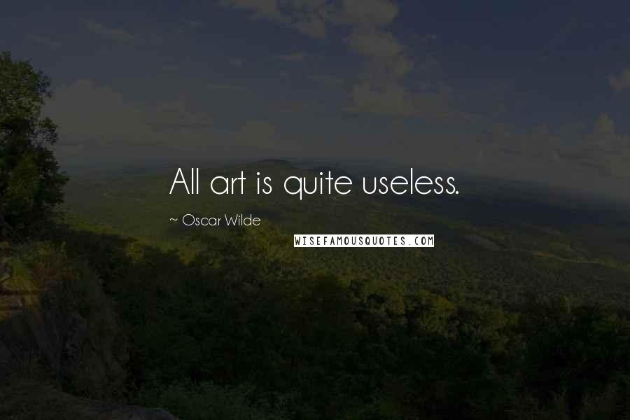 Oscar Wilde Quotes: All art is quite useless.