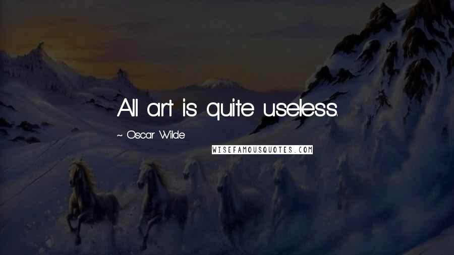 Oscar Wilde Quotes: All art is quite useless.