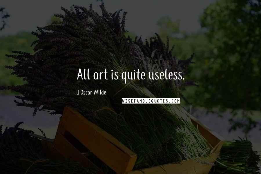 Oscar Wilde Quotes: All art is quite useless.