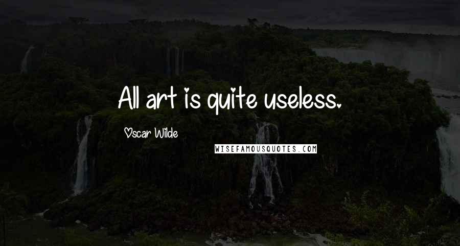 Oscar Wilde Quotes: All art is quite useless.