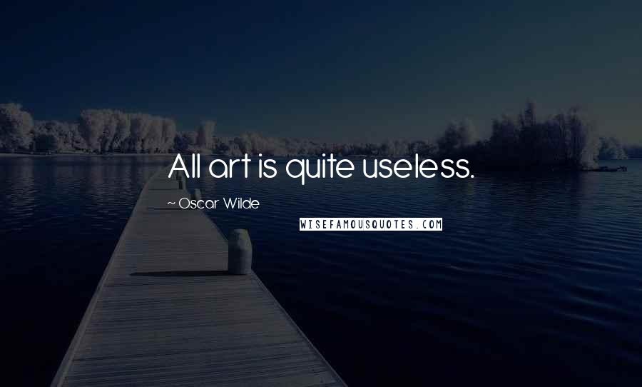 Oscar Wilde Quotes: All art is quite useless.