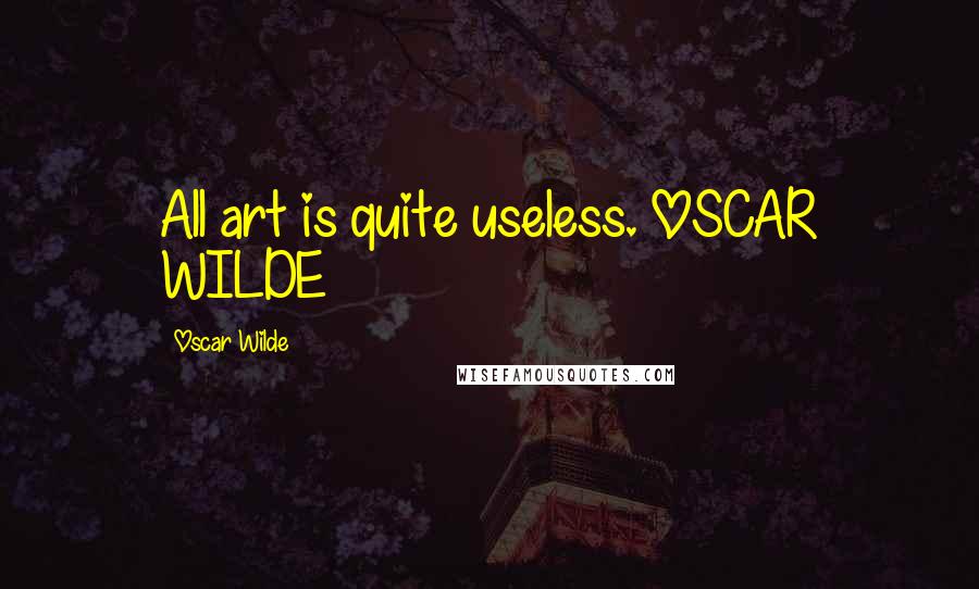 Oscar Wilde Quotes: All art is quite useless. OSCAR WILDE