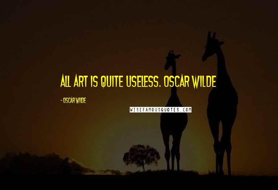 Oscar Wilde Quotes: All art is quite useless. OSCAR WILDE