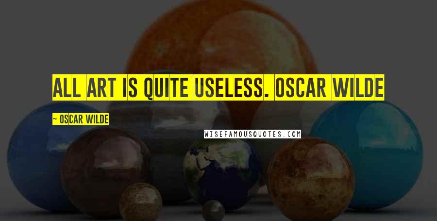 Oscar Wilde Quotes: All art is quite useless. OSCAR WILDE