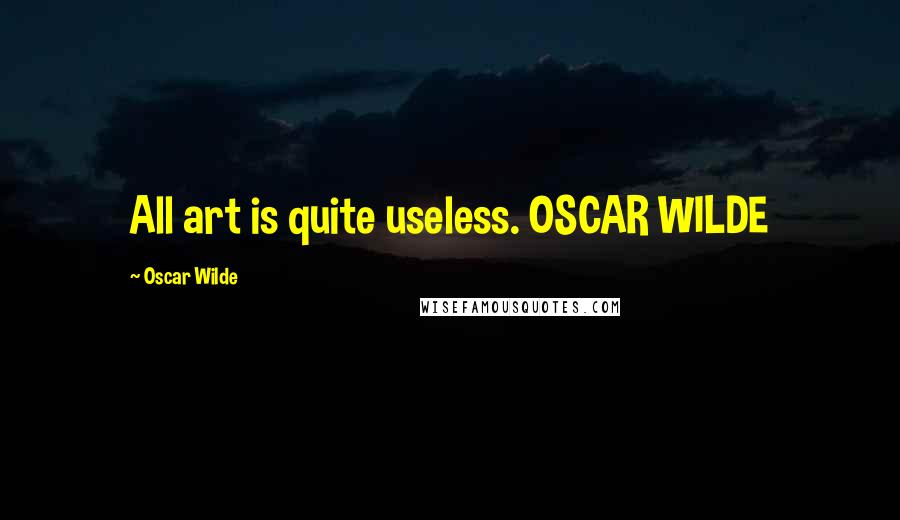 Oscar Wilde Quotes: All art is quite useless. OSCAR WILDE