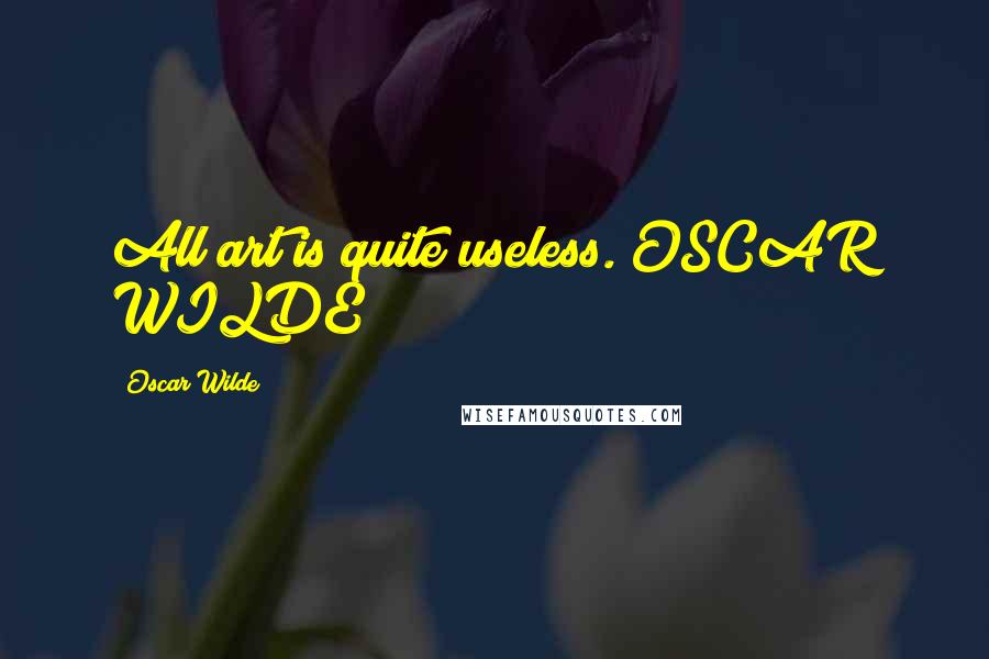 Oscar Wilde Quotes: All art is quite useless. OSCAR WILDE