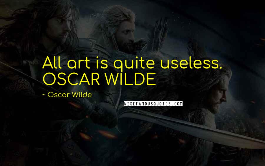 Oscar Wilde Quotes: All art is quite useless. OSCAR WILDE