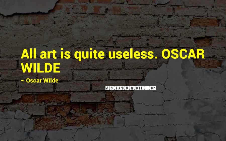 Oscar Wilde Quotes: All art is quite useless. OSCAR WILDE