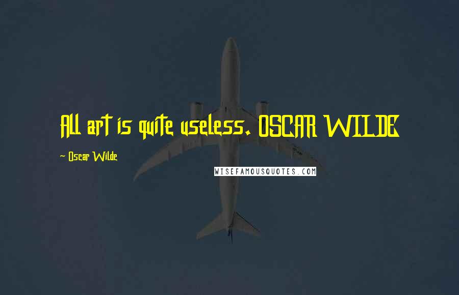 Oscar Wilde Quotes: All art is quite useless. OSCAR WILDE