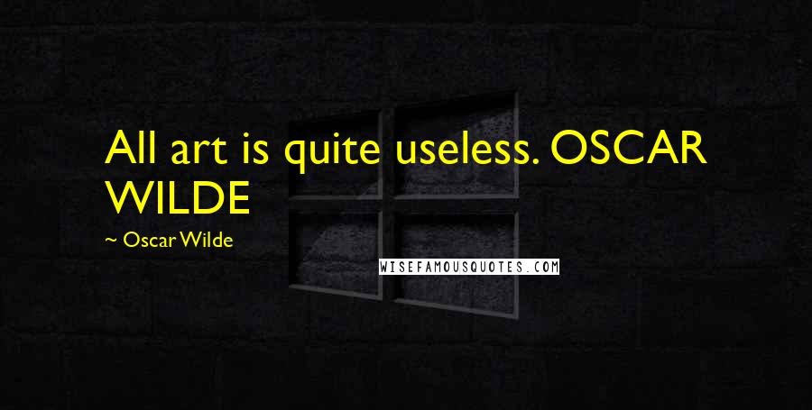 Oscar Wilde Quotes: All art is quite useless. OSCAR WILDE