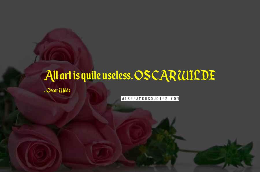 Oscar Wilde Quotes: All art is quite useless. OSCAR WILDE