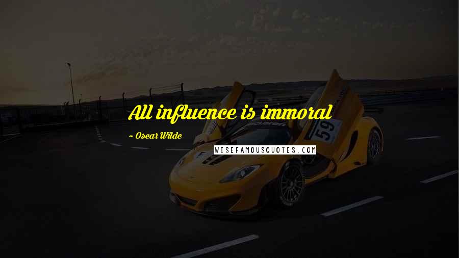 Oscar Wilde Quotes: All influence is immoral