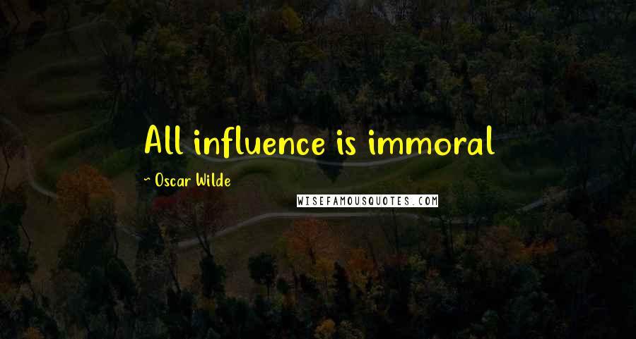 Oscar Wilde Quotes: All influence is immoral