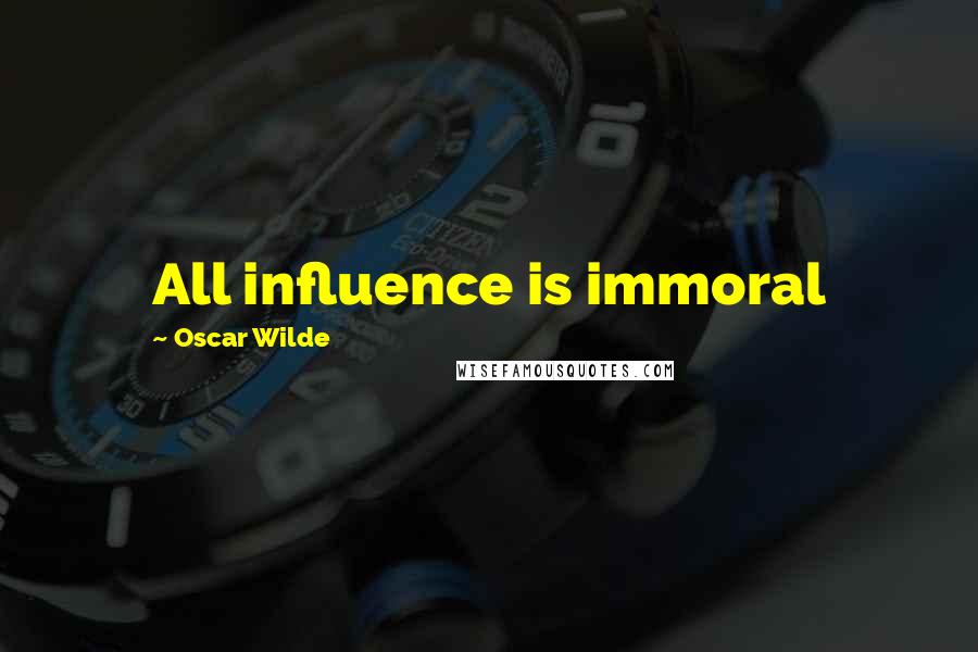 Oscar Wilde Quotes: All influence is immoral