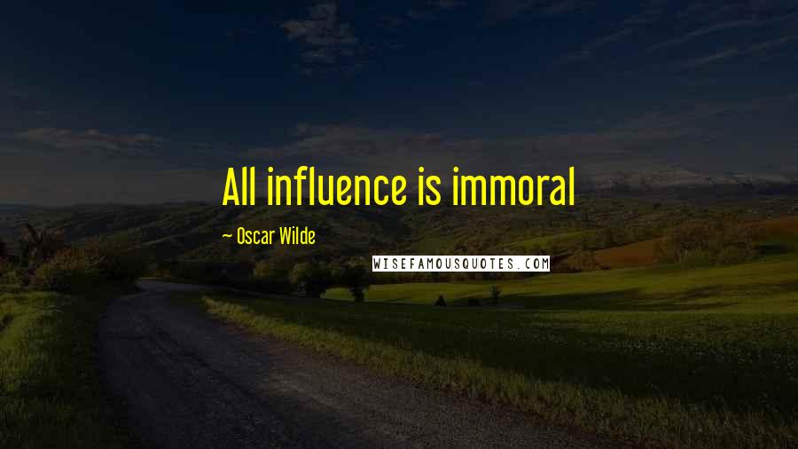 Oscar Wilde Quotes: All influence is immoral