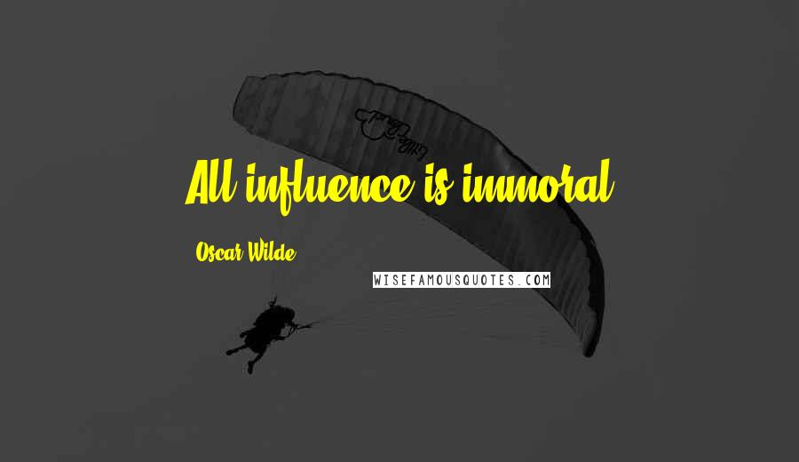 Oscar Wilde Quotes: All influence is immoral