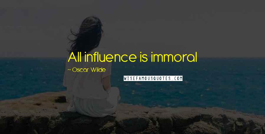 Oscar Wilde Quotes: All influence is immoral
