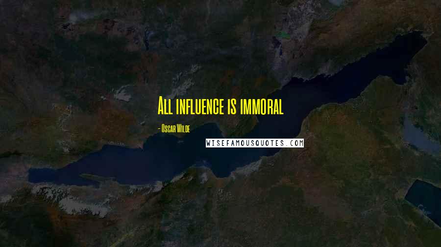Oscar Wilde Quotes: All influence is immoral