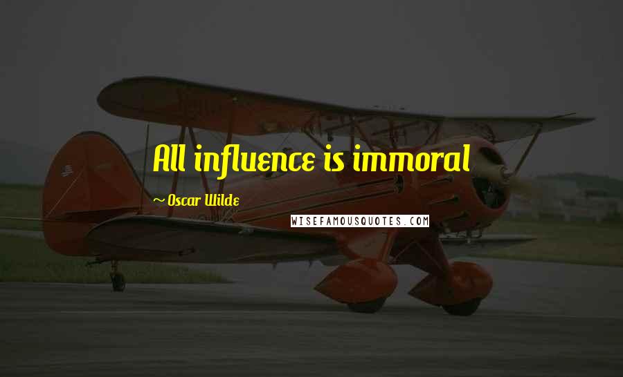 Oscar Wilde Quotes: All influence is immoral