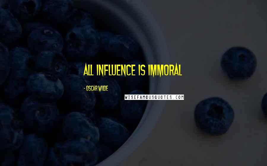 Oscar Wilde Quotes: All influence is immoral