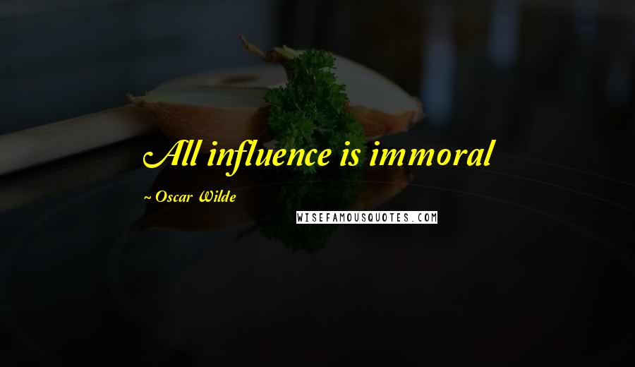 Oscar Wilde Quotes: All influence is immoral