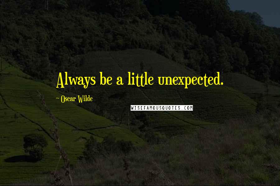 Oscar Wilde Quotes: Always be a little unexpected.