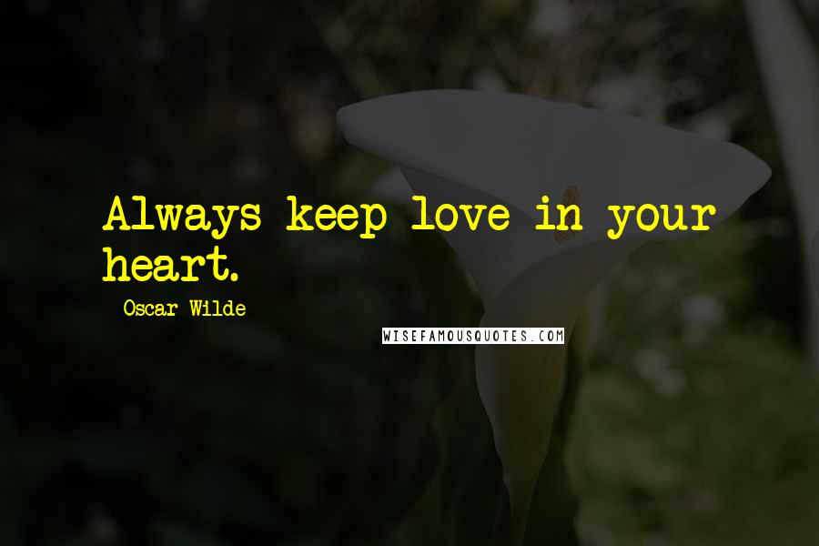 Oscar Wilde Quotes: Always keep love in your heart.