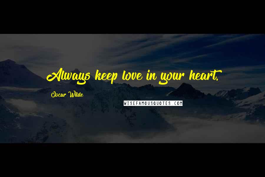 Oscar Wilde Quotes: Always keep love in your heart.