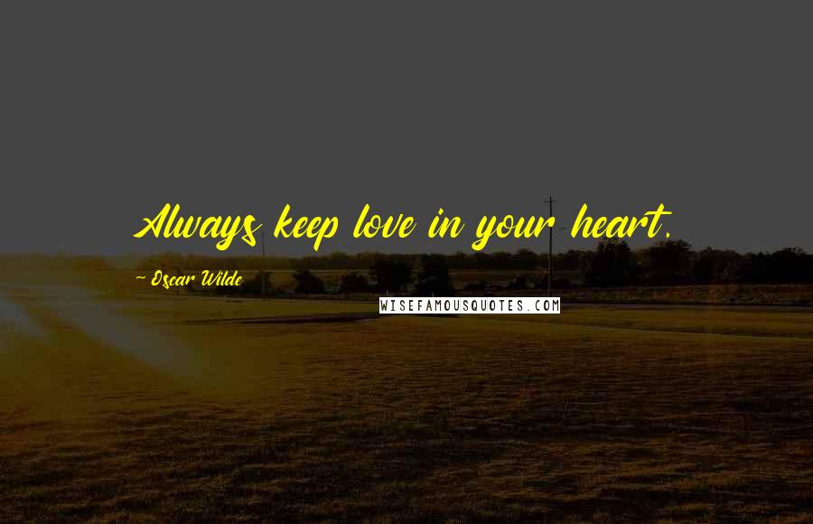 Oscar Wilde Quotes: Always keep love in your heart.