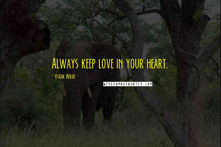 Oscar Wilde Quotes: Always keep love in your heart.