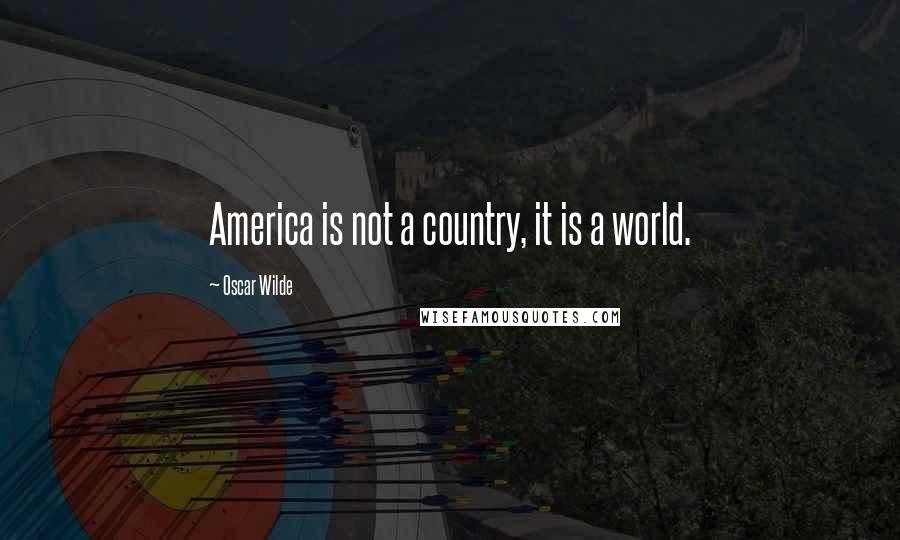 Oscar Wilde Quotes: America is not a country, it is a world.