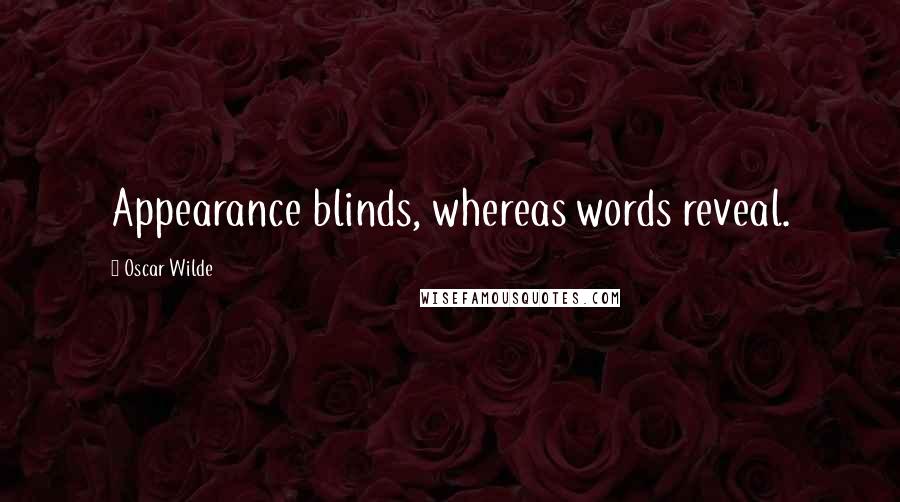 Oscar Wilde Quotes: Appearance blinds, whereas words reveal.