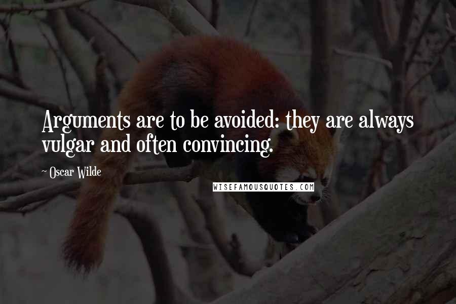 Oscar Wilde Quotes: Arguments are to be avoided: they are always vulgar and often convincing.
