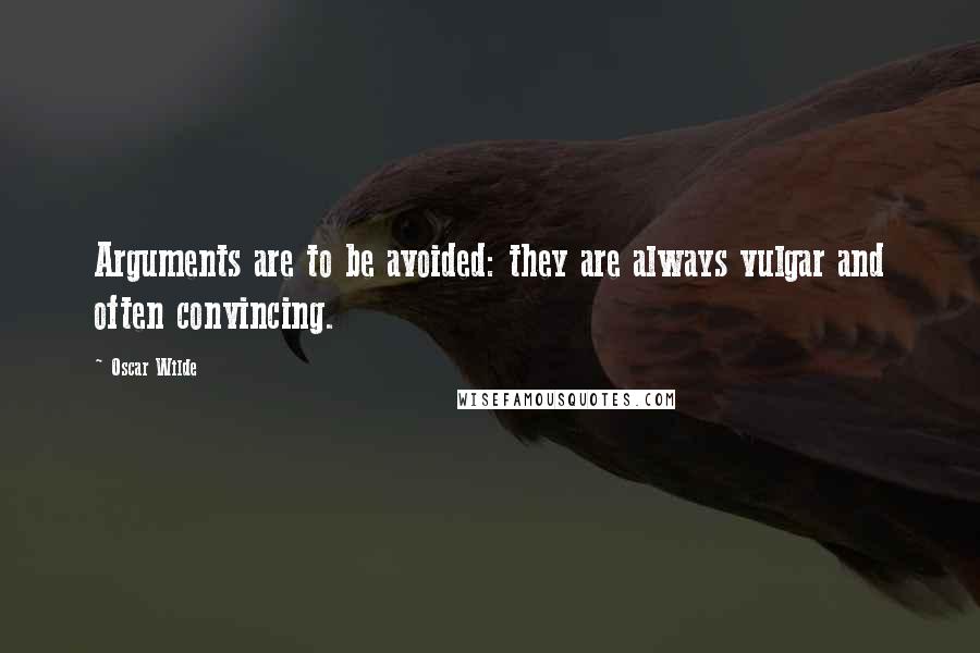 Oscar Wilde Quotes: Arguments are to be avoided: they are always vulgar and often convincing.