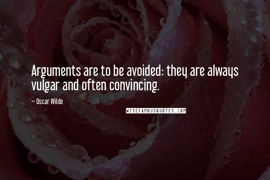 Oscar Wilde Quotes: Arguments are to be avoided: they are always vulgar and often convincing.