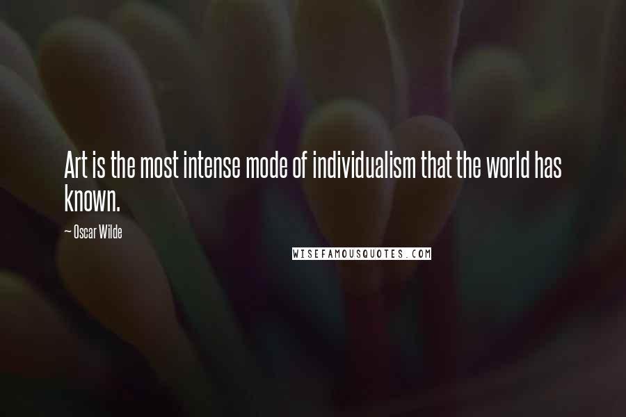 Oscar Wilde Quotes: Art is the most intense mode of individualism that the world has known.