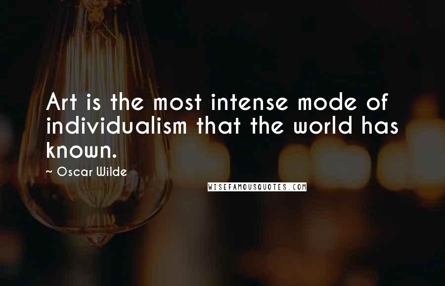 Oscar Wilde Quotes: Art is the most intense mode of individualism that the world has known.