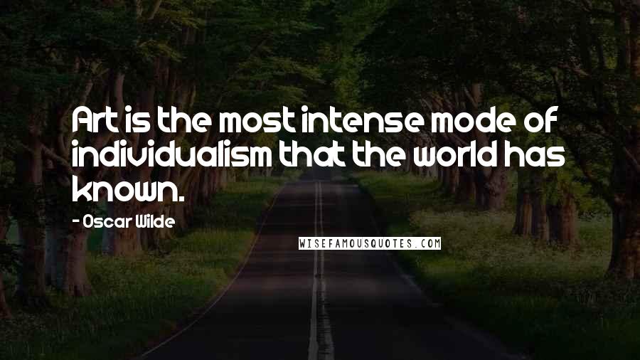 Oscar Wilde Quotes: Art is the most intense mode of individualism that the world has known.