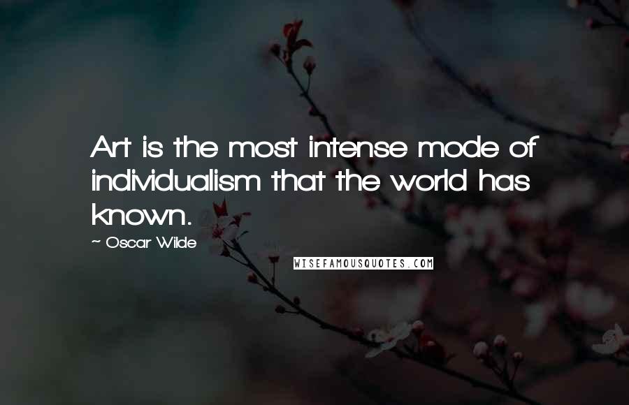 Oscar Wilde Quotes: Art is the most intense mode of individualism that the world has known.
