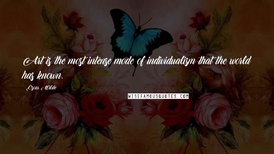 Oscar Wilde Quotes: Art is the most intense mode of individualism that the world has known.