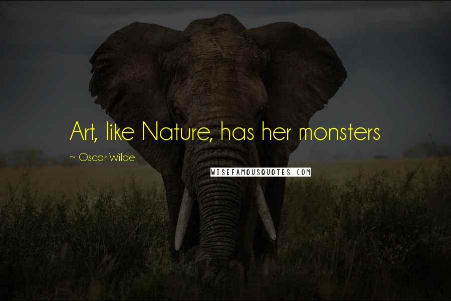Oscar Wilde Quotes: Art, like Nature, has her monsters