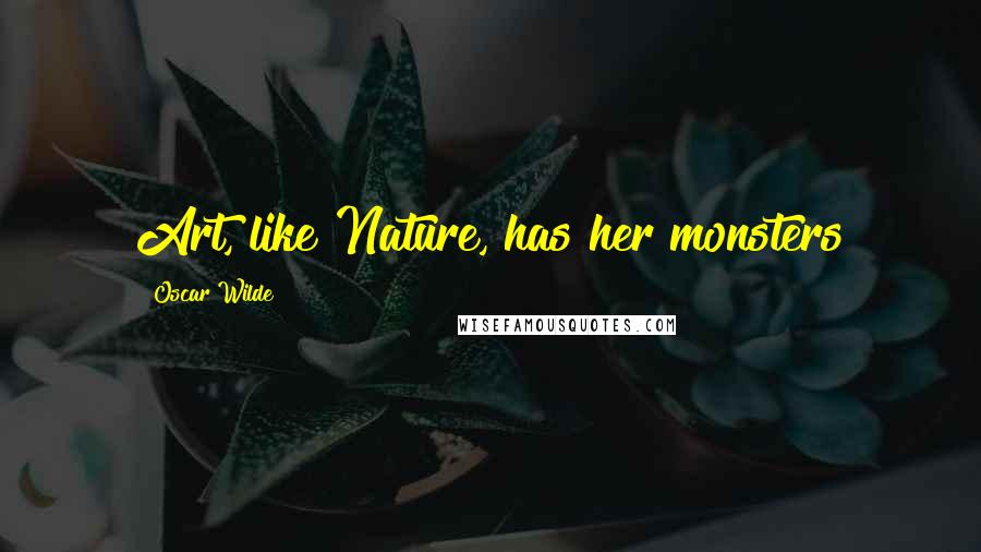 Oscar Wilde Quotes: Art, like Nature, has her monsters