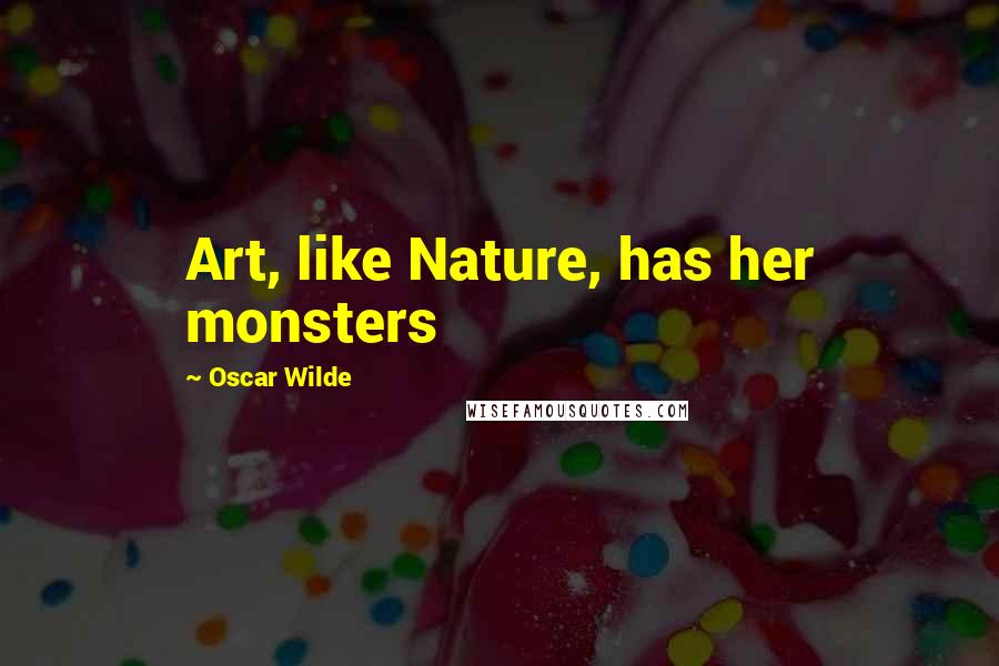 Oscar Wilde Quotes: Art, like Nature, has her monsters