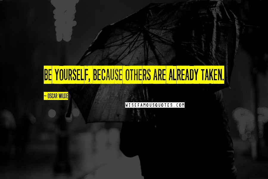 Oscar Wilde Quotes: Be yourself, because others are already taken.