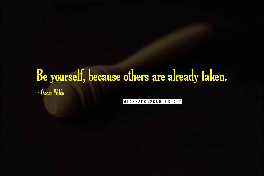 Oscar Wilde Quotes: Be yourself, because others are already taken.