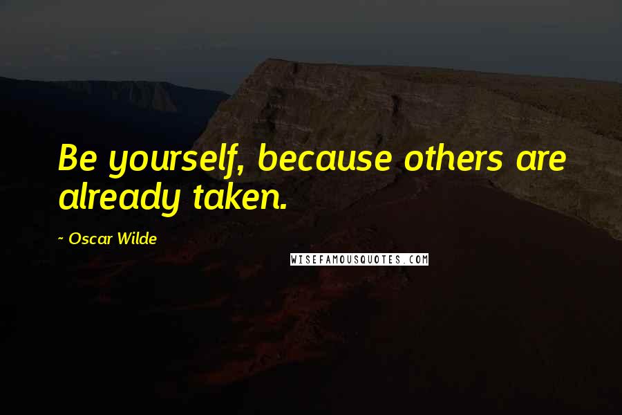 Oscar Wilde Quotes: Be yourself, because others are already taken.