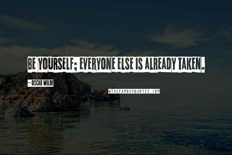 Oscar Wilde Quotes: Be yourself; everyone else is already taken.
