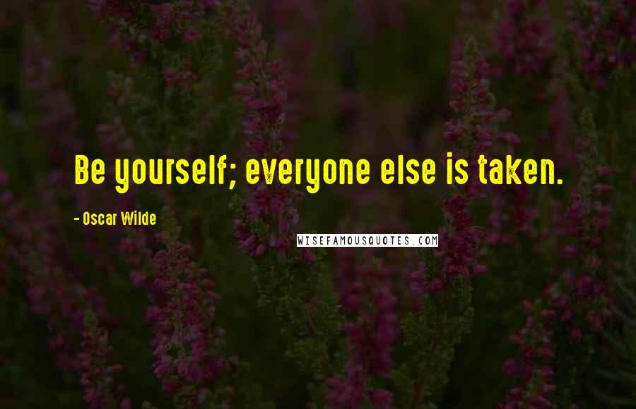 Oscar Wilde Quotes: Be yourself; everyone else is taken.