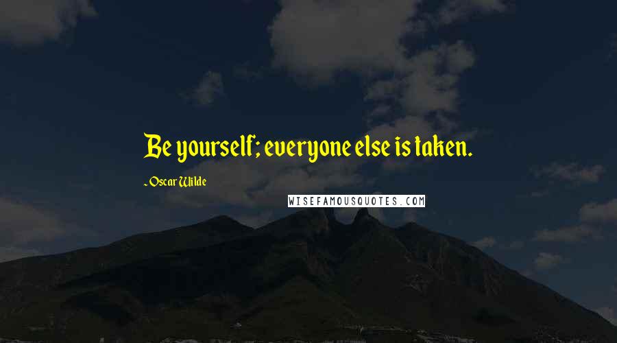 Oscar Wilde Quotes: Be yourself; everyone else is taken.