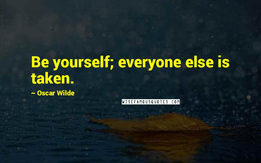 Oscar Wilde Quotes: Be yourself; everyone else is taken.